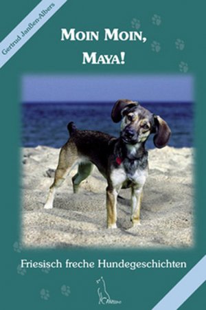 Moin Moin, Maya!: Friesisch freche Hundegeschichten - Gertrud Janßen-Albers