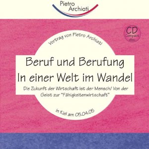 Beruf und Berufung in einer Welt im Wandel: Die Zukunft der Wirtschaft ist der Mensch / Von der Geld- zur