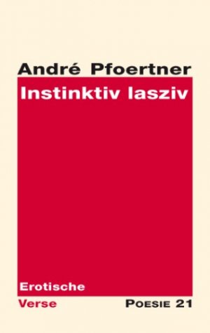 Instinktiv lasziv - Erotische Verse - Pfoertner, André