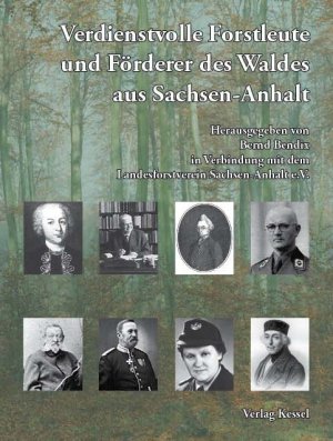 Verdienstvolle Forstleute und Förderer des Waldes aus Sachsen-Anhalt - Herausgegeben von Bernd Bendix in Verbindung mit dem Landesforstverein Sachsen-Anhalt e.V.