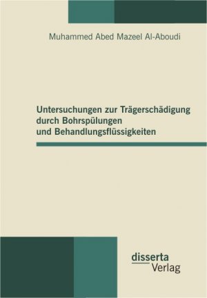 Untersuchungen zur Trägerschädigung durch Bohrspülungen und Behandlungsflüssigkeiten - Mazeel Al-Aboudi, Muhammed Abed