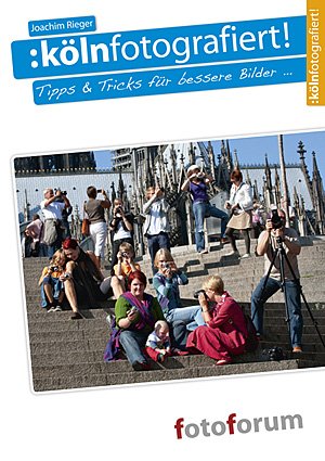 Kölnfotografiert - Tipps & Tricks für bessere Bilder ... - Rieger, Joachim