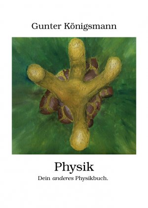 Physik - Dein anderes Physikbuch (Art-based Science) - Gunter Königsmann