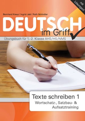 Deutsch - Alles im Griff: Texte schreiben 1 - Wortschatz-, Satzbau- & Aufsatztraining. Übungsbuch für 1.-2. Klasse AHS/HS/NMS - Kreuz, Bernhard