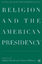 Religion and the American Presidency - Rozell, M. Whitney, G.
