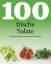 100 frische Salate: Die besten Rezepte für knackig-gesunden Genuss - Lisa Heilig