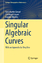 Singular Algebraic Curves - Gert-Martin Greuel