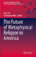 The Future of Metaphysical Religion in America - Herausgegeben:White, Christopher; Silk, Mark