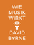 Wie Musik wirkt - Byrne, David