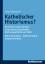 Katholischer Historismus? - Zum historischen Denken in der deutschsprachigen Kirchengeschichte um 1900. Heinrich Schrörs - Albert Ehrhard - Joseph Schnitzer - Klapczynski, Gregor