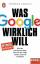 Was Google wirklich will - Wie der einflussreichste Konzern der Welt unsere Zukunft verändert - Ein SPIEGEL-Buch - Schulz, Thomas