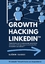 Growth Hacking LinkedIn(TM) - Möglichkeiten zur Erweiterung des persönlichen Netzwerks und Steigerung der professionellen Sichtbarkeit auf LinkedIn. - Radde, Björn