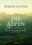 Die Alpen - Geschichte und Zukunft einer europäischen Kulturlandschaft - Bätzing, Werner