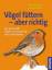 Vögel füttern - aber richtig - Peter Berthold, Gabriele Mohr