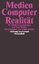Medien - Computer - Realität - Wirklichkeitsvorstellungen und Neue Medien - Krämer, Sybille
