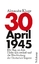 30. April 1945: Der Tag, an dem Hitler sich erschoß und die Westbindung der Deutschen begann - Kluge, Alexander