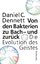 Von den Bakterien zu Bach – und zurück - Die Evolution des Geis - Dennett, Daniel C.