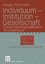 Individuum -- Institution -- Gesellschaft - Erwachsenensozialisation im Lebenslauf - Weymann, Ansgar