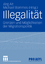 Illegalität - Grenzen und Möglichkeiten der Migrationspolitik - Alt, Jörg; Bommes, Michael