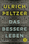Das bessere Leben: Roman - Ulrich Peltzer