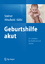Geburtshilfe akut - Ein Leitfaden für Kreißsaal und Station - Steiner, Eric Hitschold, Thomas Kölbl, Heinz