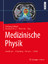 Medizinische Physik - Grundlagen – Bildgebung – Therapie  - Schlegel, Wolfgang; Karger, Christian P.; Jäkel, Oliver
