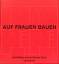 Auf Frauen bauen., Architektur aus weiblicher Sicht. - Zieher, Anita / Schreiber, Ulla.