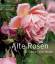 Alte Rosen für Gärten von heute Annie Lagueyrie-Kraps; Virginie Klecka and Claudia Arlinghaus