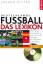 Fussball: Das Lexikon. Alle Namen, alle Begriffe in mehr als 14500 Einträgen - Bitter, Jürgen
