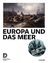 Europa und das Meer: Katalog zur Ausstellung im Deutschen Historischen Museum, Berlin - Dorlis Blume