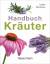 Handbuch Kräuter - Mehr als 100 Pflanzen für Gesundheit, Wohlbefinden und Genuss - Bremness, Lesley