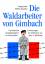 Die Waldarbeiter von Gimbach - Französische Kriegsgefangene in Deutschland - Erinnerungen an Erlebnisse aus dem 2. Weltkrieg - Pfeffer-Bouillon, Margarethe