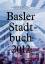 Basler Stadtbuch 2012: 133. Jahr, Ausgabe 2013 - Christoph Merian Stiftung