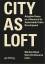 City as Loft - Adaptive Reuse as a Resource for Sustainable Urban Development - Baum, Martina; Christiaanse, Kees