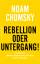 Rebellion oder Untergang! - Ein Aufruf zu globalem Ungehorsam zur Rettung unserer Zivilisation - Chomsky, Noam