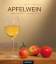 Apfelwein 2.0. innovativ, edel, vielfältig - Ingrid Schick