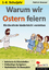 Warum wir Ostern feiern - Kirchenfeste kinderleicht verstehen - Grasser, Patrick