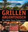 Grillen Argentinisch - Die sieben Feuer Patagoniens - Mallmann, Francis; Francis Mallmann