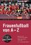 Frauenfußball von A-Z Das Lexikon für den deutschen Frauenfußball - Spielerinnen, Vereine und Rekorde, Viele Hintergrundgeschichten, humboldt - Freizeit & Hobby Ronny Galczynski Taschenbuch - Galczynski, Ronny