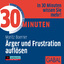 30 Minuten Ärger und Frustration auflösen (audissimo) - Boerner, Moritz