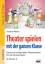 Theater spielen mit der ganzen Klasse - neue und traditionelle Theaterstücke für die Grundschule ; ab Klasse 3 ; [Grundschule] - Annette Weber