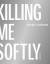 Killing Me Softly - todesarten - Reinhardt, Claudia