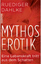 Mythos Erotik - Eine Lebenskraft tritt aus dem Schatten - Dahlke, Ruediger