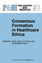 Consensus Formation in Healthcare Ethics - Herausgegeben von Ten Have, H.A. Sass, Hans-Martin