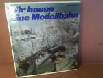 Wir bauen eine Modellbahn. Bau und Betrieb.