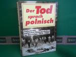 Der Tod sprach polnisch. - Dokumente polnischer Grausamkeiten an Deutschen 1919 - 1949.