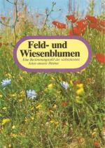 Feld und Wiesenblumen - Eine Bestimmungstafel der verbreitetsten Arten unserer Heimet