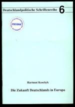 Die Zukunft Deutschlands in Europa. Deutschlandpolitische Schriftenreihe 6.