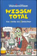 WahnsinnsWissen. Wissen total. Von Antike bis Zündschnur * Best of