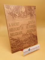 A SHORT HISTORY OF BELGRADE ; KRATKA ISTORIJA BEOGRADA A SHORT HISTORY OF BELGRADE